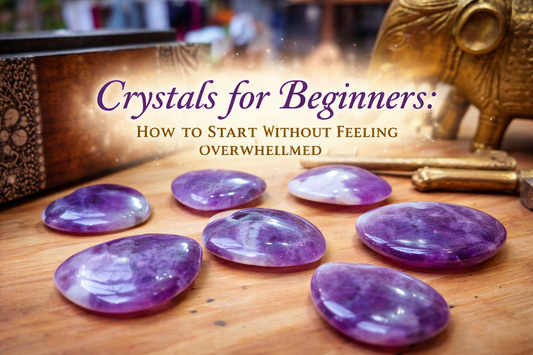 Crystals for Beginners: How to Start Without Feeling Overwhelmed